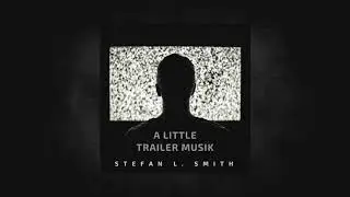 A Little Trailer Musik by Stefan L. Smith (AUDIO)