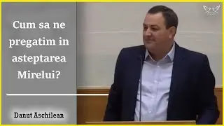 Danut Așchilean - Cum sa ne pregatim in asteptarea Mirelui? Matei 25:1-13. PREDICA 2024