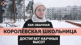 Как обычная королёвская школьница достигает научных высот.  Калининградка Видеоверсия. Выпуск №16