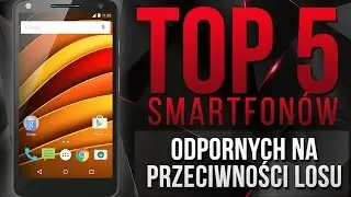 Top 5 Smartfonów - Odpornych na Przeciwności Losu