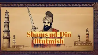 Iltutmish: The Architect of the Delhi Sultanate