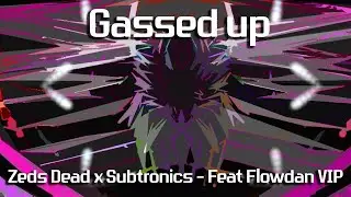 Zeds Dead x Subtronics Gassed Up Feat  Flowdan VIP