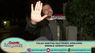 TOLGA SARITAŞ GEÇTİĞİMİZ GÜNLERDE KİMİNLE GÖRÜNTÜLENDİ?