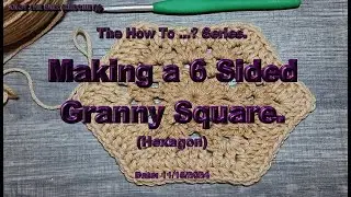 Making a 6 Sided Granny Square (Hexagon) - The How To...? Series - 10/02/2024