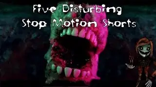 Five Disturbing Stop Motion Shorts