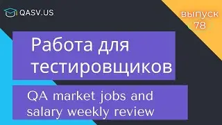 Работа для тестировщиков. Еженедельный обзор рынка QA-тестирования в Америке, России и Европе (v.78)