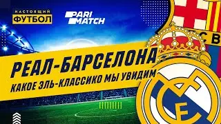 Реал - Барселона. Какое Эль-Класико мы увидим?