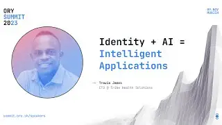 Identity + AI = Intelligent Applications | Travis James | Ory Summit 2023
