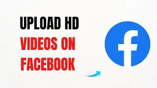 How to Upload HD Videos on Facebook – Full Guide