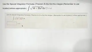 Use the Special Integration Formulas (Theorem 8.2)to find the integral.(Remember to use In(abs(v)whe