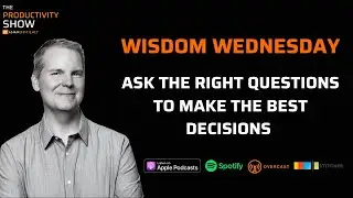 Ask The Right Questions To Make The Best Decisions – Wisdom Wednesday