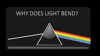 WHY DOES LIGHT BEND?