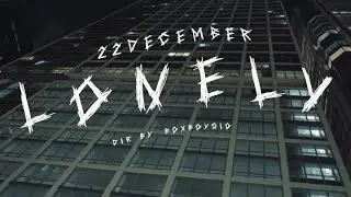 22DECEMBER - LONELY [DIR. @BOXBOYGIO]