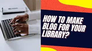 How to make blog for your library? | Learn step by step