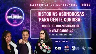 T5E19 - Historias asombrosas para gente curiosa: Noche Iberoamericana de Investigador@s 📖🤩