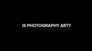 IS PHOTOGRAPHY ART?
