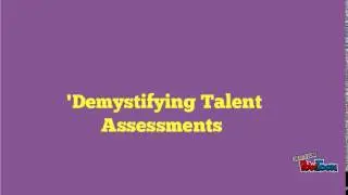 TALENT ASSESSMENTS DEMYSTIFIED!