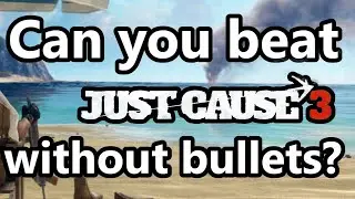 Can you beat Just Cause 3 without bullets?