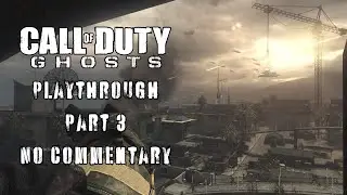 Call Of Duty Ghosts Campaign Part 3 [PLAYTHROUGH] [NO COMMENTARY]