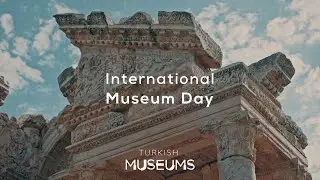 International Museum Day | Turkish Museums