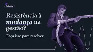 RESISTÊNCIA À MUDANÇA? Faça isso para resolver!