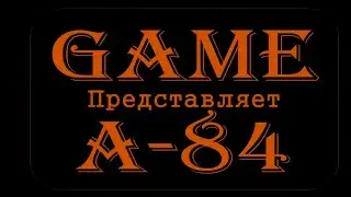 Трейлер к каналу  GAME A-84