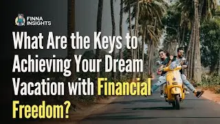 The Path to Financial Freedom: Achieving Your Dream Vacation - Finna Insight