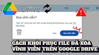 Cách Khôi Phục File Đã Xóa Vĩnh Viễn Trên GOOGLE DRIVER (Thành công 100%)