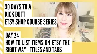 HOW TO LIST ON ETSY STEP BY STEP - HOW TO LIST ITEMS ON ETSY - ETSY TITLES AND TAGS - DAY 24
