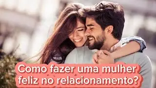 How to make a woman happy in a relationship?