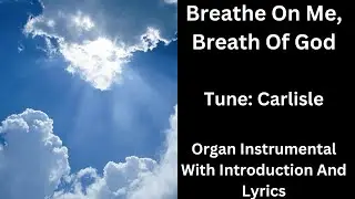 Breathe On Me Breath Of God (tune:Carlisle) - Organ Instrumental With Introduction And Lyrics