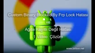Custom Binary Blocked By Frp Lock Hatası, Ağda kayıtlı değil Hatası Nasıl Çözülür Videomuzda