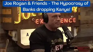 Joe Rogan & Friends - The Hypocrisy of Banks dropping Kanye!