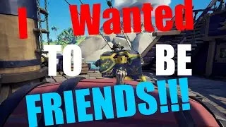 Sea of Thieves: I WANTED to be FRIENDS!