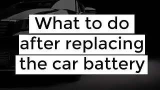 What to do after replacing car battery