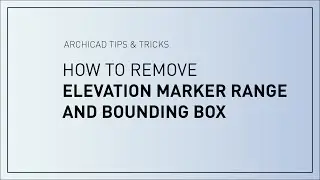 ArchiCAD: How to remove Elevation Marker Range and Bounding Box