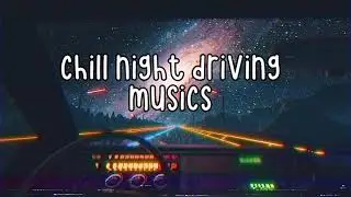 CHILL NIGHT DRIVING CHILL MUSICS !!!!