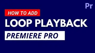 How to Add Loop Playback in Adobe Premiere Pro