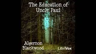The Education of Uncle Paul - Algernon Blackwood [Audiobook ENG]