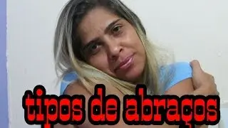 Alguns Tipos de ,abraços : Um desses  pode ser o seu...