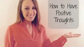 How to Have Positive Thoughts