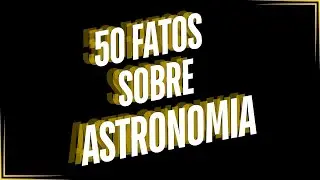 50 FATOS SOBRE ASTRONOMIA EM APENAS 5 MINUTOS !