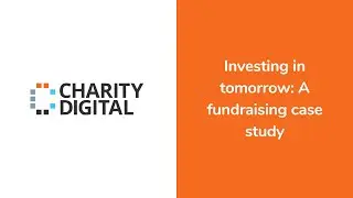 Investing in tomorrow: A fundraising case study | Digital Fundraising Summit 2023