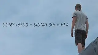 Sony a6500 + Sigma 30mm F1.4 (Video Test)
