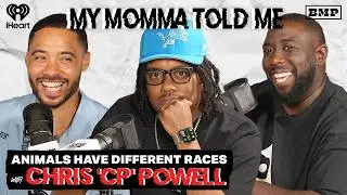 S5 Ep 52: Animals Have Different Races w/ Chris 'CP' Powell | MY MOMMA TOLD ME