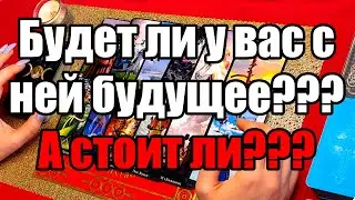 Будет ли у вас с ней будущее??? А стоит ли??? Истина ТаРО для мужчин