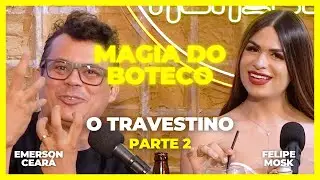 EMERSON CEARÁ - O travestino - parte 2 (A Magia do Boteco)
