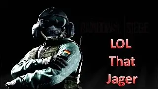LOL That JAGER - Rainbow Six Siege