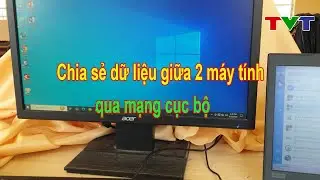 Hướng dẫn chia sẻ tệp và thư mục trên mạng cục bộ giữa 2 máy tính | Thủ thuật tin học