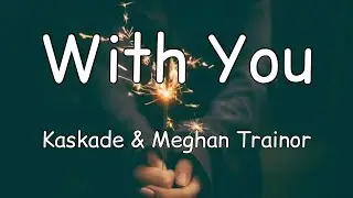 Kaskade & Meghan Trainor - With You (Lyrics)